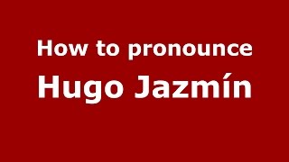 How to pronounce Hugo Jazmín