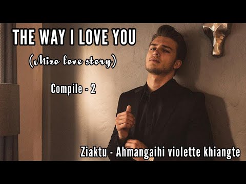 THE WAY I LOVE YOU || COMPILE 6 - 10 || Ziaktu - Ahmangaihi violette khiangte