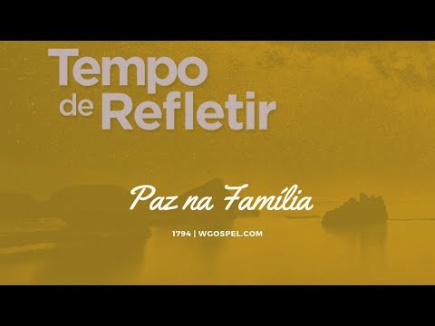 Tempo de Refletir 1794 - Paz na família