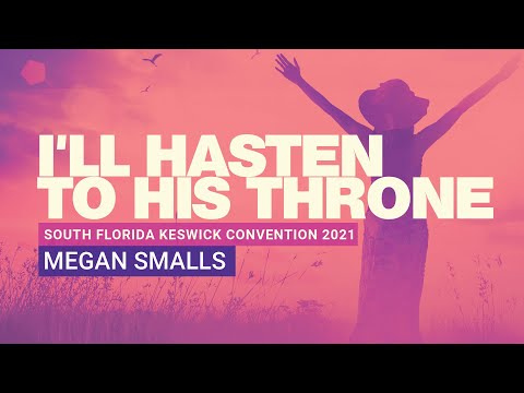 I'll Hasten to His Throne - Megan Smalls - Lauderhill Baptist Church - South Florida Keswick 2021