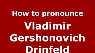 How to pronounce Vladimir Gershonovich Drinfeld