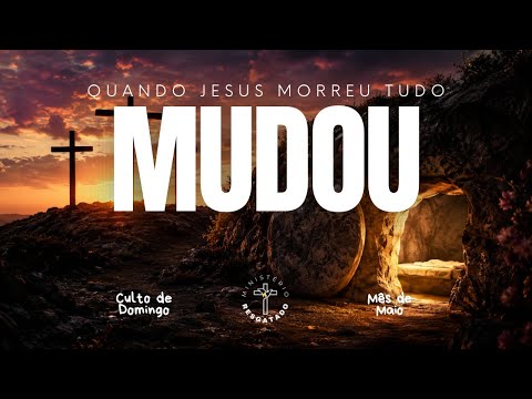 QUANDO JESUS MORREU, TUDO MUDOU - CULTO DE DOMINGO - 17/05/2026