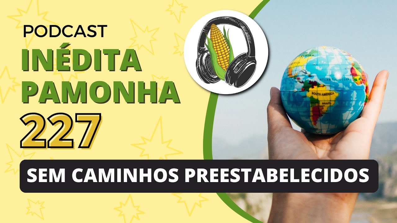 Inédita Pamonha 227 - Sem caminhos preestabelecidos