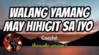 WALANG YAMANG MAY HIHIGIT SA IYO - CUESHE (karaoke version)