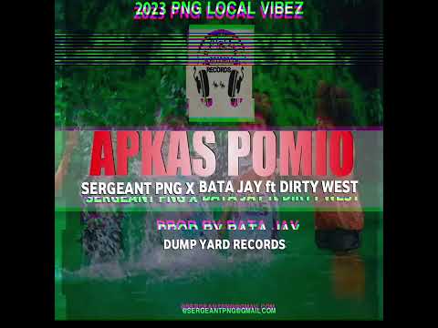 APKAS POMIO [2023] SERGEANT PNG X BATA JHAY FT DIRTY WEST (PORD BY BATA JAY@DUMP RECORDS