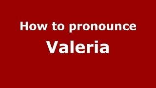 How to pronounce Valeria