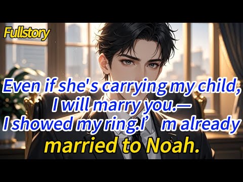 “Even if she's carrying my child, I will marry you.”—I showed my ring.“I’m already married to Noah.”