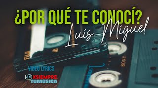 ¿Por qué te conocí? Luis Miguel - Video Lyrcis