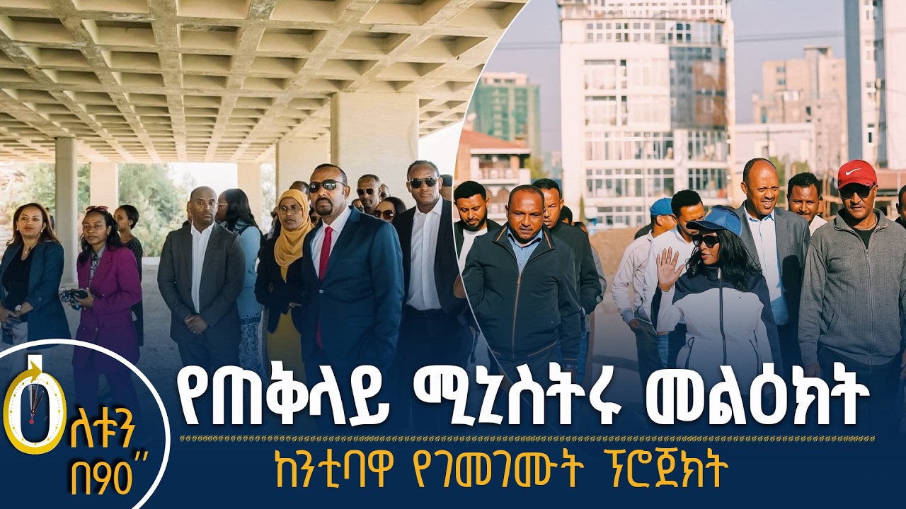 👉  የጠቅላይ ሚኒስትሩ መልዕክት  👉  ከንቲባዋ የገመገሙት ፕሮጀክት