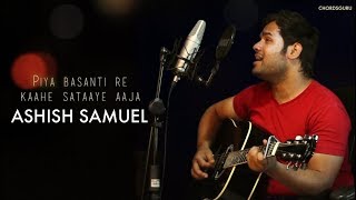 Piya Basanti Re (Cover) Unplugged Version by Ashish Samuel (ALIVE) | Chordsguru