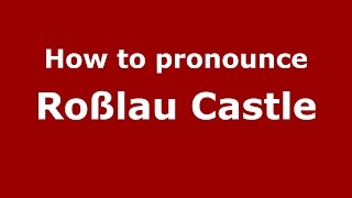 How to pronounce Roßlau Castle