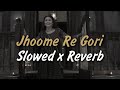 Jhoome Re Gori | Ft. Slowed X Reverb | Alia Bhatt | Archana Gore | Gangubai Kathiawadi | Full Lofi