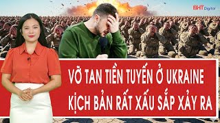Vấn đề hôm nay: Vỡ tan tiền tuyến ở Ukraine, dự báo kịch bản rất xấu sắp xảy ra