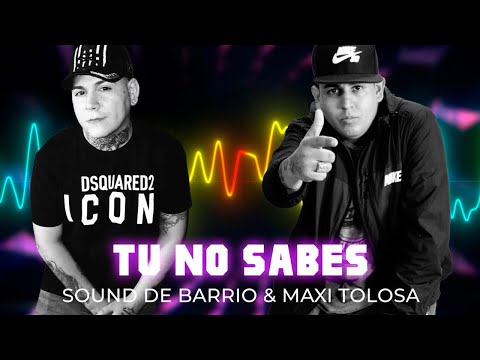 Sound de Barrio ft  Maxi Tolosa - Tu no sabes │ Video Lyric 2021