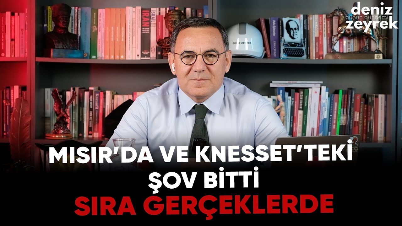 Deniz Zeyrek | Mısır’da ve Knesset’teki şov bitti SIRA GERÇEKLERDE