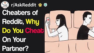 Cheaters of Reddit, Why Do You Cheat On Your Partner (r/AskReddit)