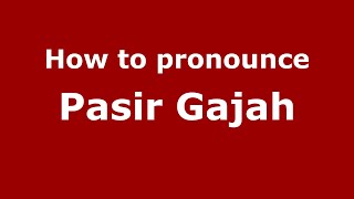 How to pronounce Pasir Gajah