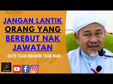 Dato Tuan Ibrahim Tuan Man - JANGAN LANTIK ORANG YANG BEREBUT NAK JAWATAN