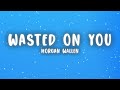 Morgan Wallen Wasted On You Lyrics