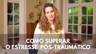 Como superar TRAUMAS psicológicos no transtorno de estresse pós-traumático