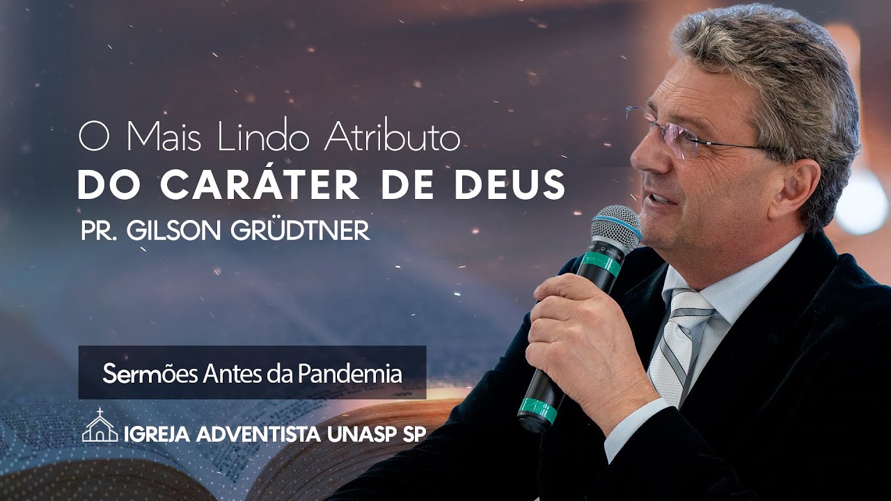 O MAIS LINDO ATRIBUTO DO CARÁTER DE DEUS | PR. GILSON GRUDTNER | IGREJA UNASP SP