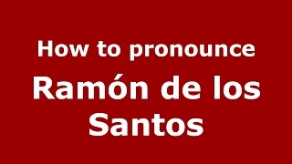 How to pronounce Ramón De Los Santos