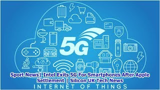 Sport News| Intel Exits 5G For Smartphones After Apple Settlement | Silicon UK Tech News