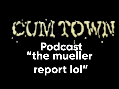 the mueller report lol (4-29-2019) - Cum Town Premium (EP 139)