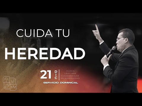 CUIDA TU HEREDAD - SERVICIO DOMINICAL - 21 DE DICIEMBRE 2025