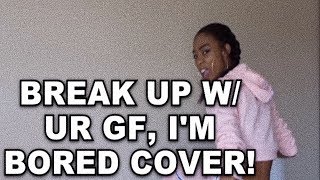 SINGING BREAK UP WITH YOUR GIRLFRIEND I&#39;M BORED BC SINGLE