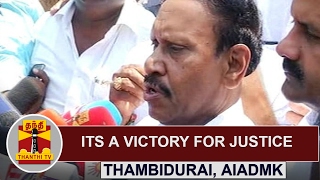 Its a Victory for Justice - AIADMK MP Thambidurai 