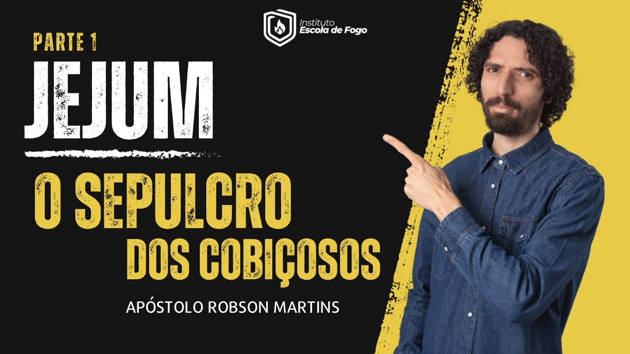 Jejum o sepulcro dos cobiçosos - Parte 01 -@aprobsonmartins
