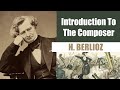 Hector Berlioz | Short Biography | Introduction To The Composer
