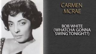 CARMEN MCRAE - BOB WHITE (WHATCHA GONNA SWING TONIGHT?)