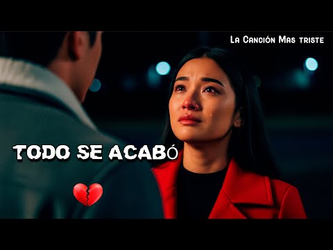 Todo Se Acabó 💔 La Canción Que Te Hará Llorar Sin Parar