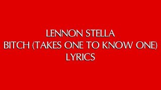 LENNON STELLA - BITCH (TAKES ONE TO KNOW ONE) LYRICS