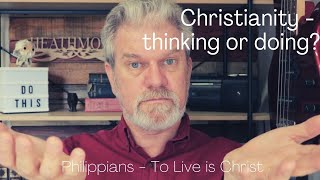 Christianity - thinking or doing? Philippians 4:9