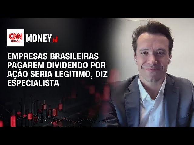 Empresas brasileiras pagarem dividendo por ação seria legitimo, diz especialista | CNN MONEY