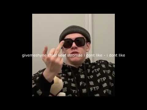 givemeshyne chief keef stromae i dont like - i dont like full