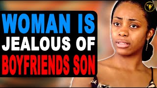 Woman is Jealous Of Boyfriends Son,The This Happens