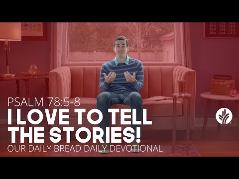 I Love to Tell the Stories! | Psalm 78:5–8 | Our Daily Bread Video Devotional