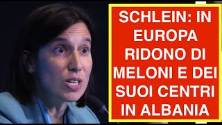SCHLEIN: IN EUROPA RIDONO DI MELONI E DEI SUOI CENTRI IN ALBANIA