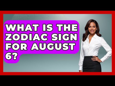 What Is The Zodiac Sign For August 6? - Astrology Awakening