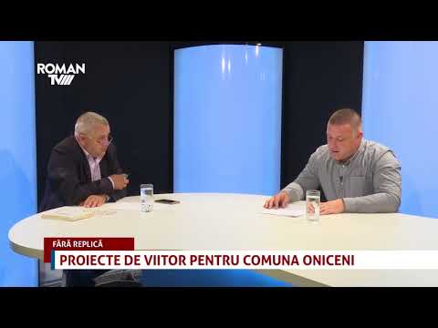 Fără replică - 28.08.2017 - Proiecte de viitor pentru comuna Oniceni
