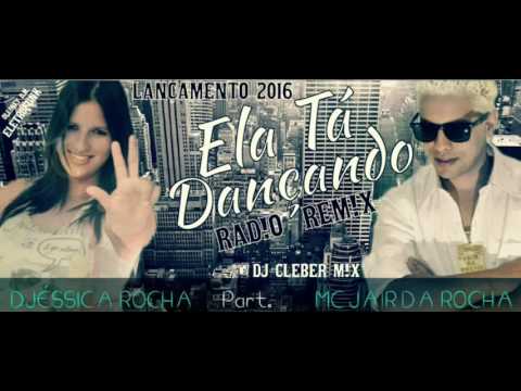 Dj Cleber Mix Feat. Djéssica Rocha Part. Mc Jair da Rocha - Ela Tá Dançando (RAD!O REM!X 2016)