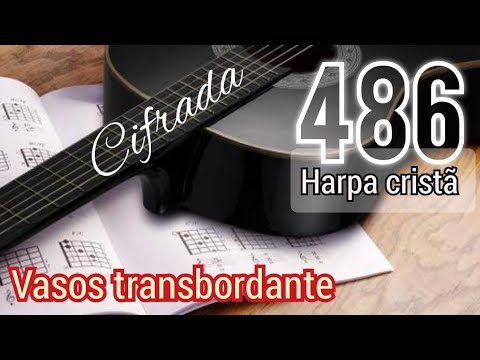 Hino 486 da Harpa cristã. Vasos transbordante. Letra e cifras.