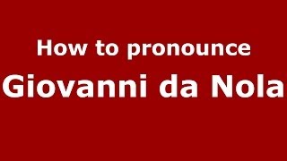 How to pronounce Giovanni Da Nola