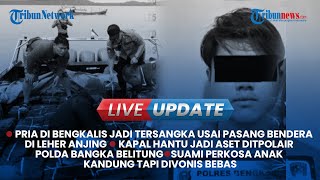 Live Update Petang: Update Kasus Kalungkan Merah Putih ke Anjing | Ayah Perkosa Anak tapi Bebas