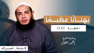 صورة سلسلة انحراف - الشيخ أحمد جلال - الحلقة الثالثة عشر - بهتانا عظيما