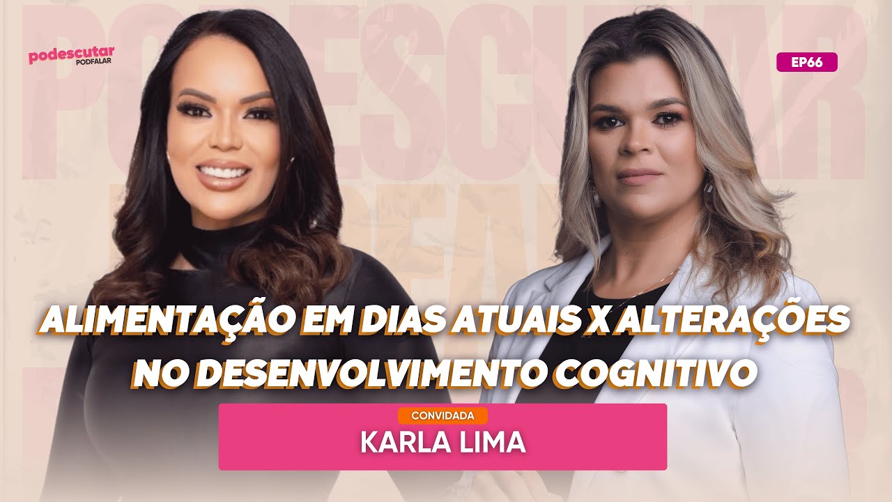 Alimentação em Dias Atuais x Alterações no Desenvolvimento Cognitivo - KARLA LIMA #EP66 -